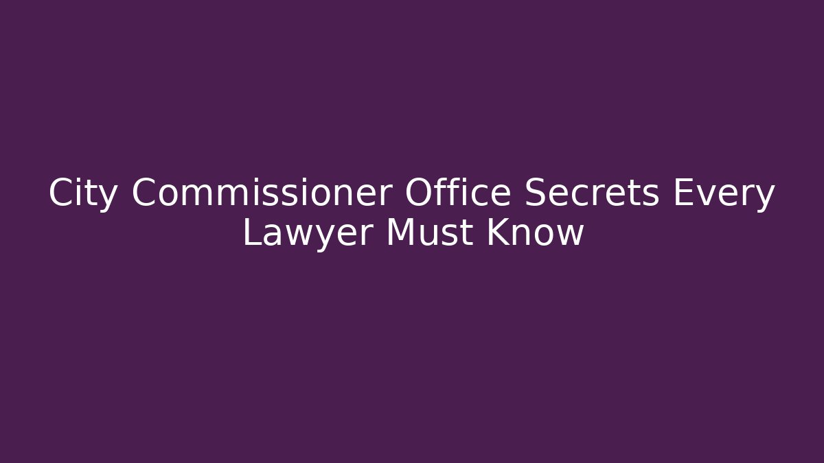 City Commissioner Office Secrets Every Lawyer Must Know