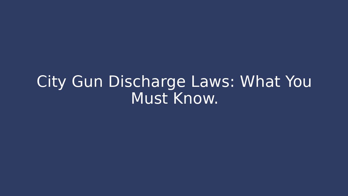 City Gun Discharge Laws: What You Must Know.