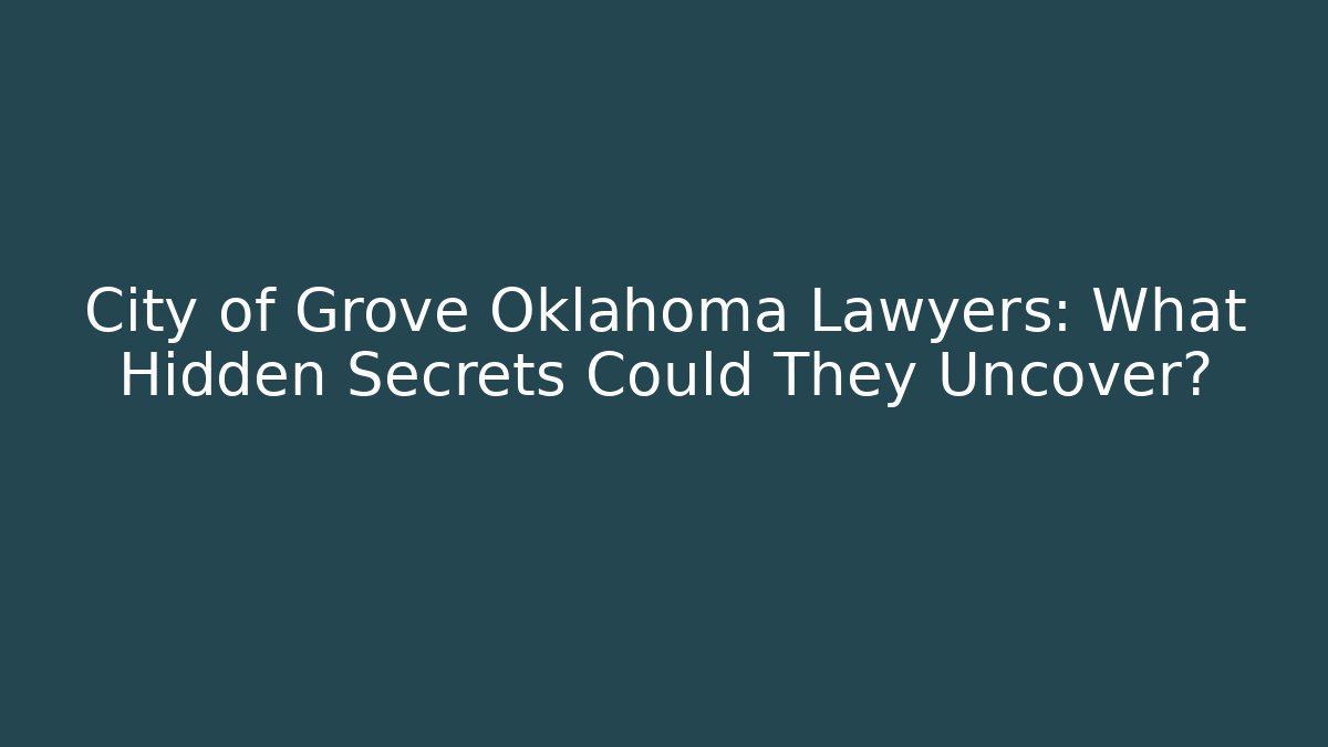 City of Grove Oklahoma Lawyers: What Hidden Secrets Could They Uncover?