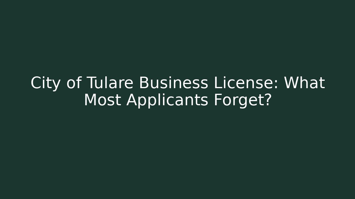 City of Tulare Business License: What Most Applicants Forget?