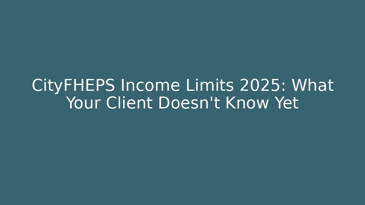 CityFHEPS Income Limits 2025: What Your Client Doesn’t Know Yet