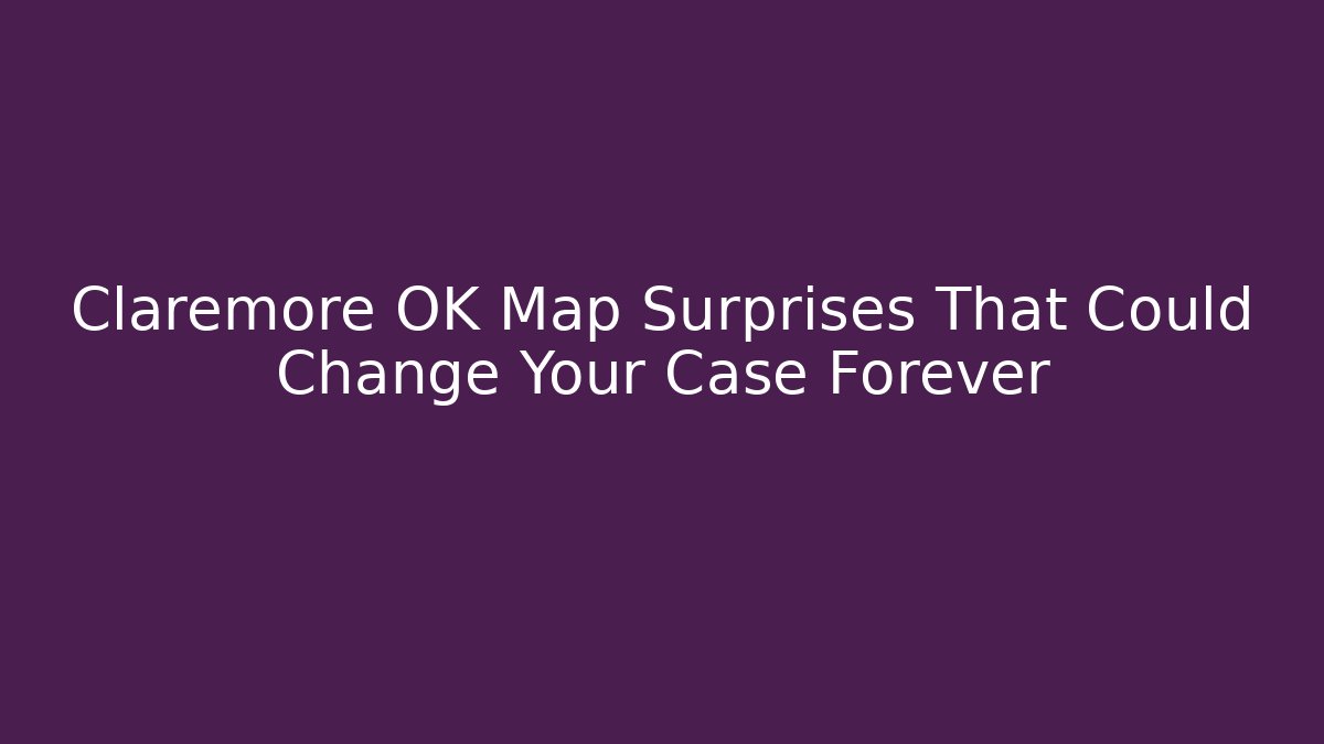 Claremore OK Map Surprises That Could Change Your Case Forever