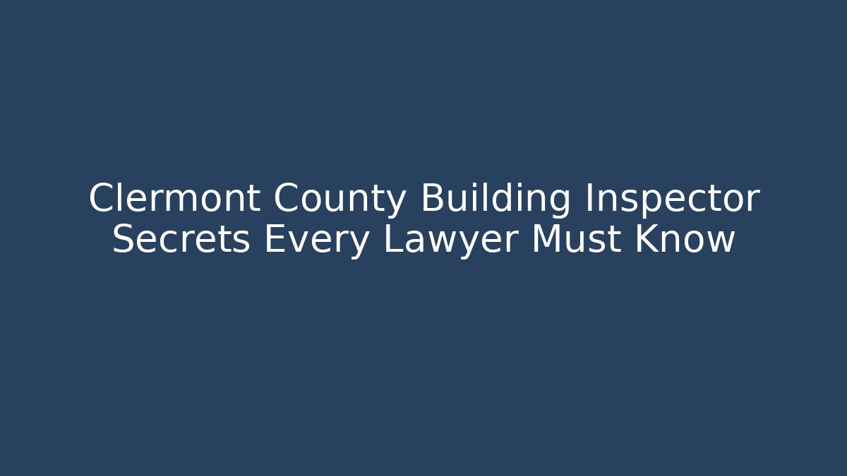 Clermont County Building Inspector Secrets Every Lawyer Must Know - Magmic