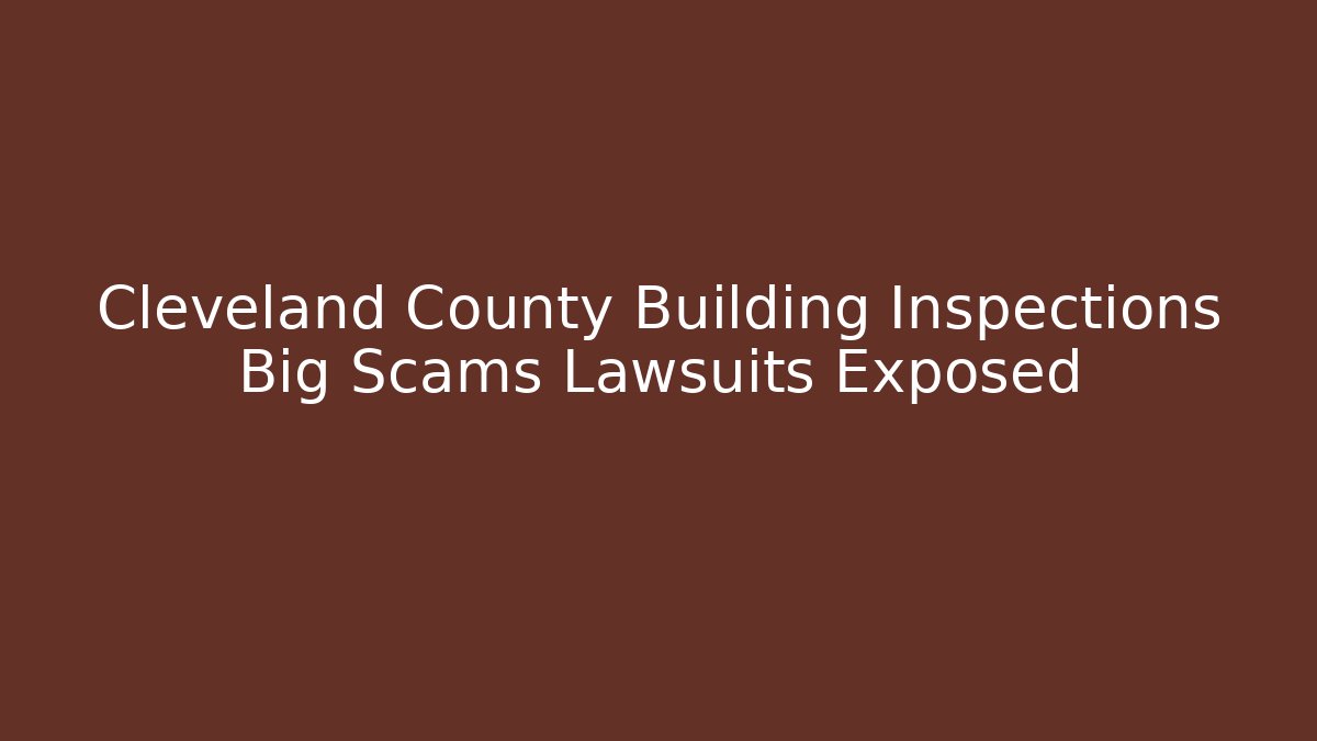 Cleveland County Building Inspections Big Scams Lawsuits Exposed