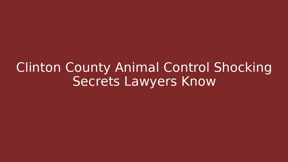 Clinton County Animal Control Shocking Secrets Lawyers Know