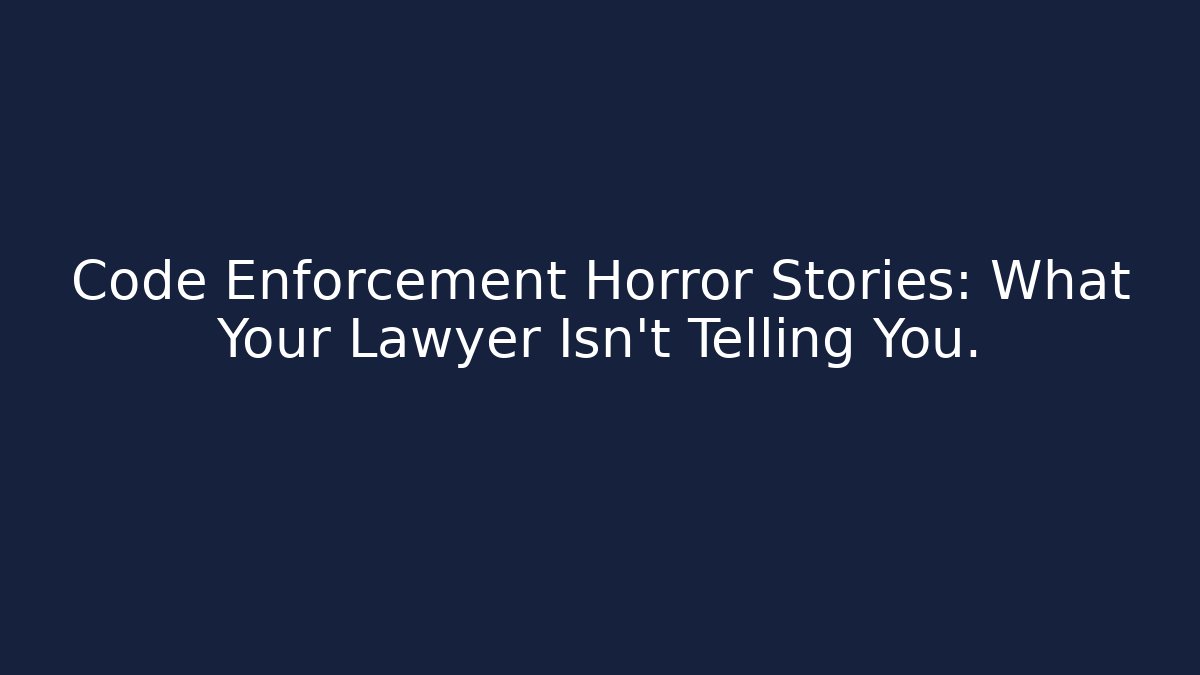 Code Enforcement Horror Stories: What Your Lawyer Isn't Telling You. - Magmic