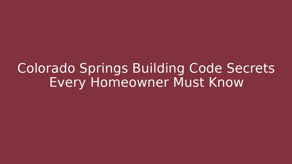 Colorado Springs Building Code Secrets Every Homeowner Must Know