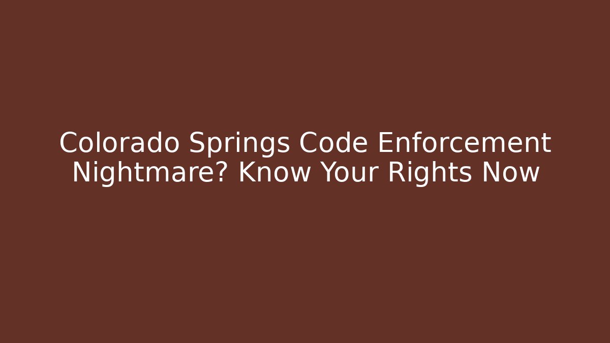 Colorado Springs Code Enforcement Nightmare? Know Your Rights Now - Magmic