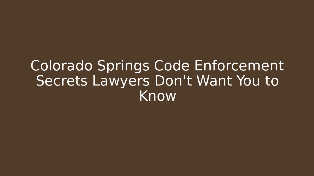 Colorado Springs Code Enforcement Secrets Lawyers Don't Want You to Know