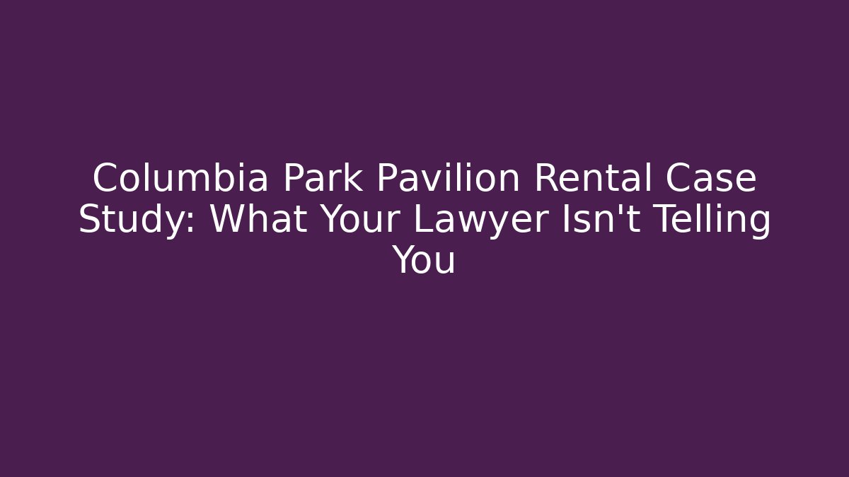 Columbia Park Pavilion Rental Case Study: What Your Lawyer Isn't Telling You