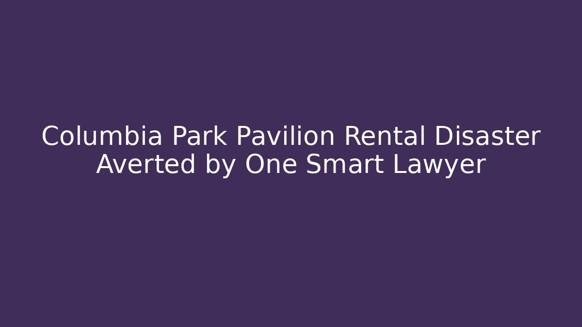 Columbia Park Pavilion Rental Disaster Averted by One Smart Lawyer