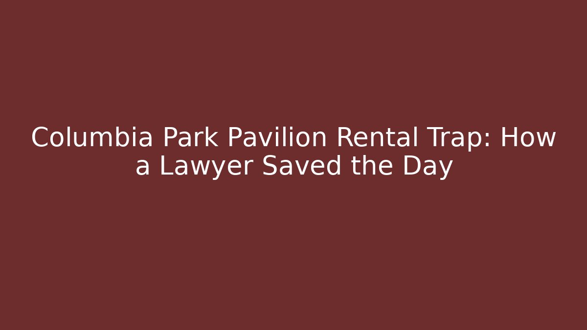 Columbia Park Pavilion Rental Trap: How a Lawyer Saved the Day