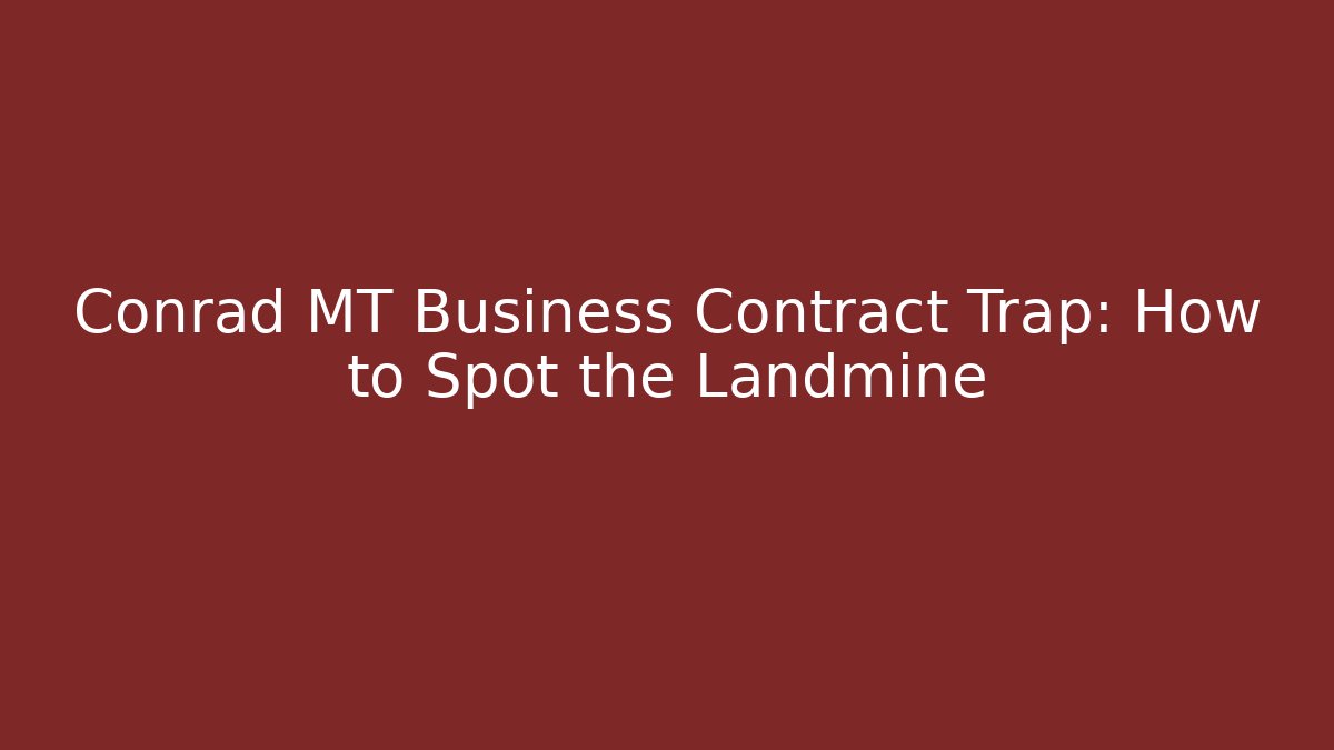 Conrad MT Business Contract Trap: How to Spot the Landmine