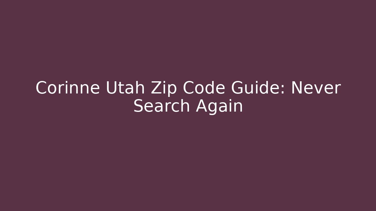 Corinne Utah Zip Code Guide: Never Search Again