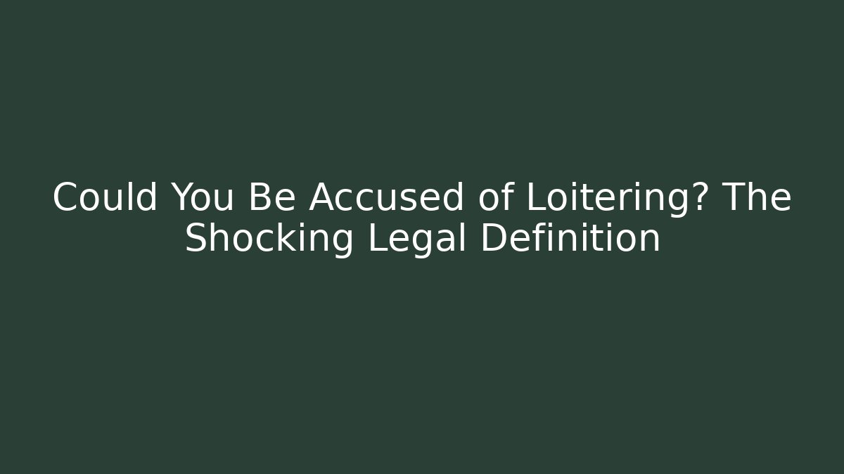 Could You Be Accused of Loitering? The Shocking Legal Definition