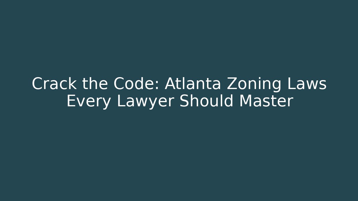 Crack the Code: Atlanta Zoning Laws Every Lawyer Should Master - Magmic