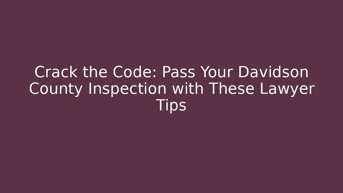 Crack the Code: Pass Your Davidson County Inspection with These Lawyer Tips