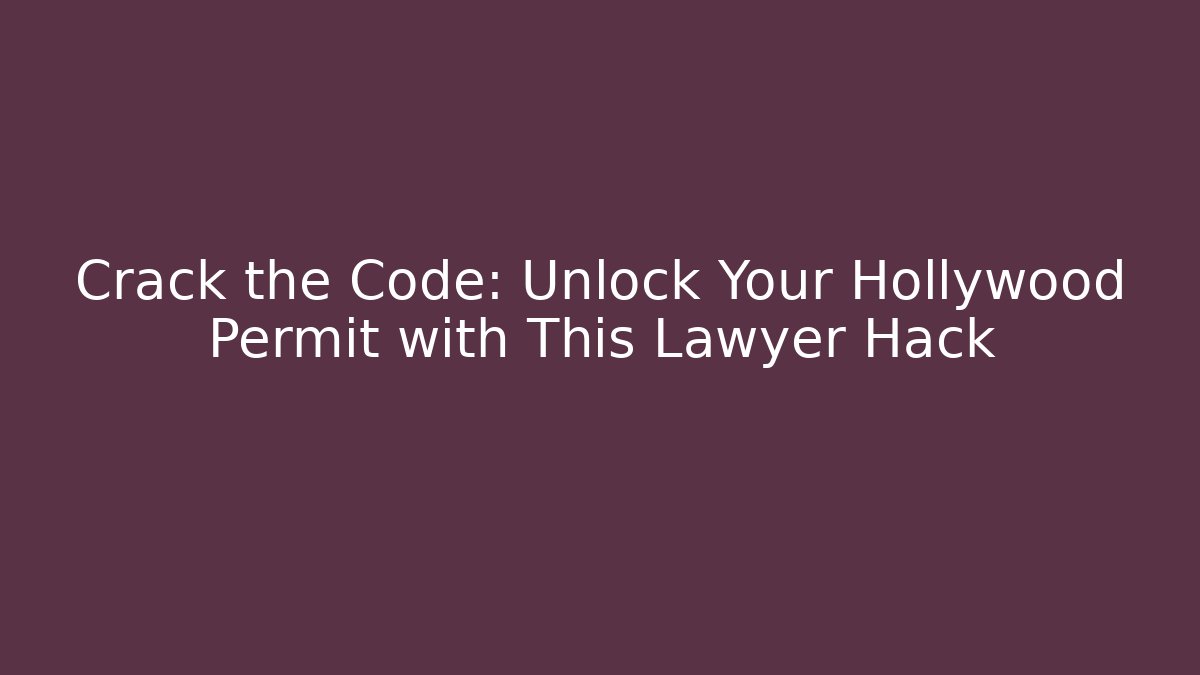 Crack the Code: Unlock Your Hollywood Permit with This Lawyer Hack