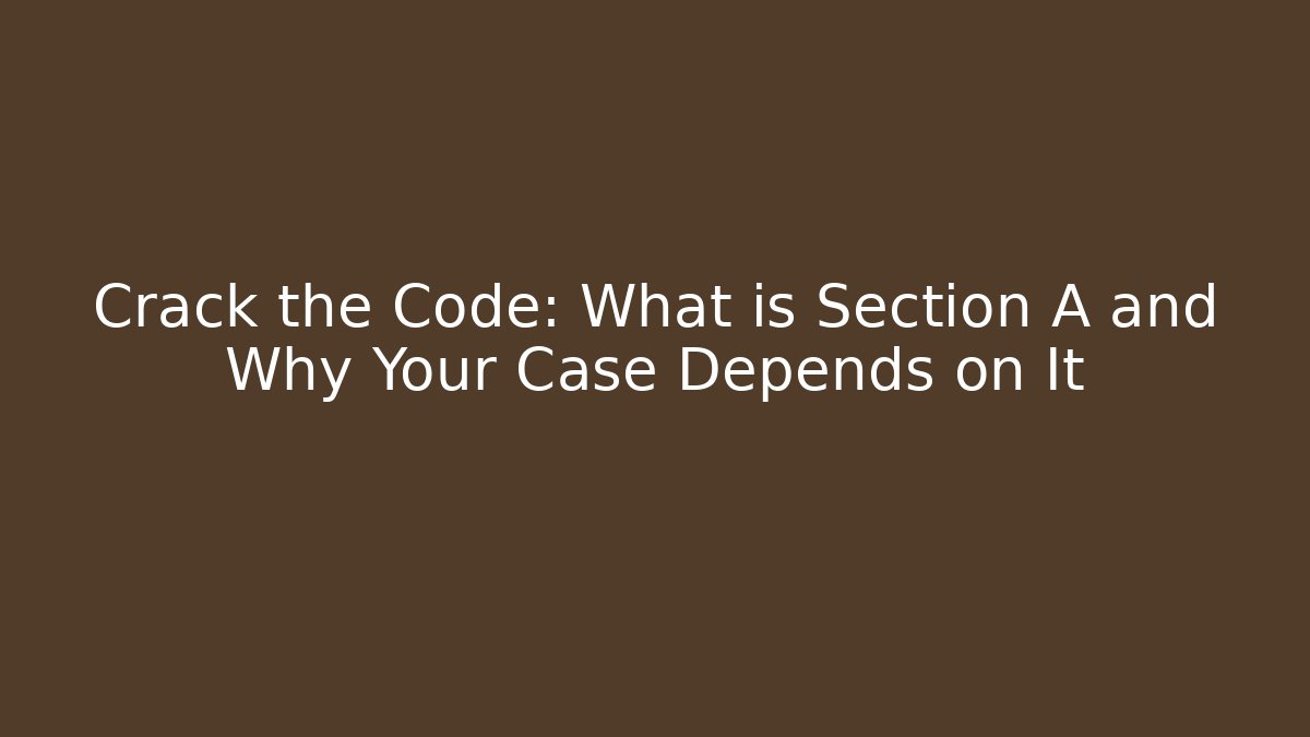 Crack the Code: What is Section A and Why Your Case Depends on It - Magmic