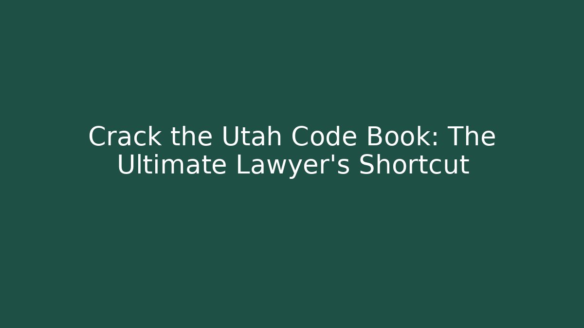 Crack the Utah Code Book: The Ultimate Lawyer's Shortcut