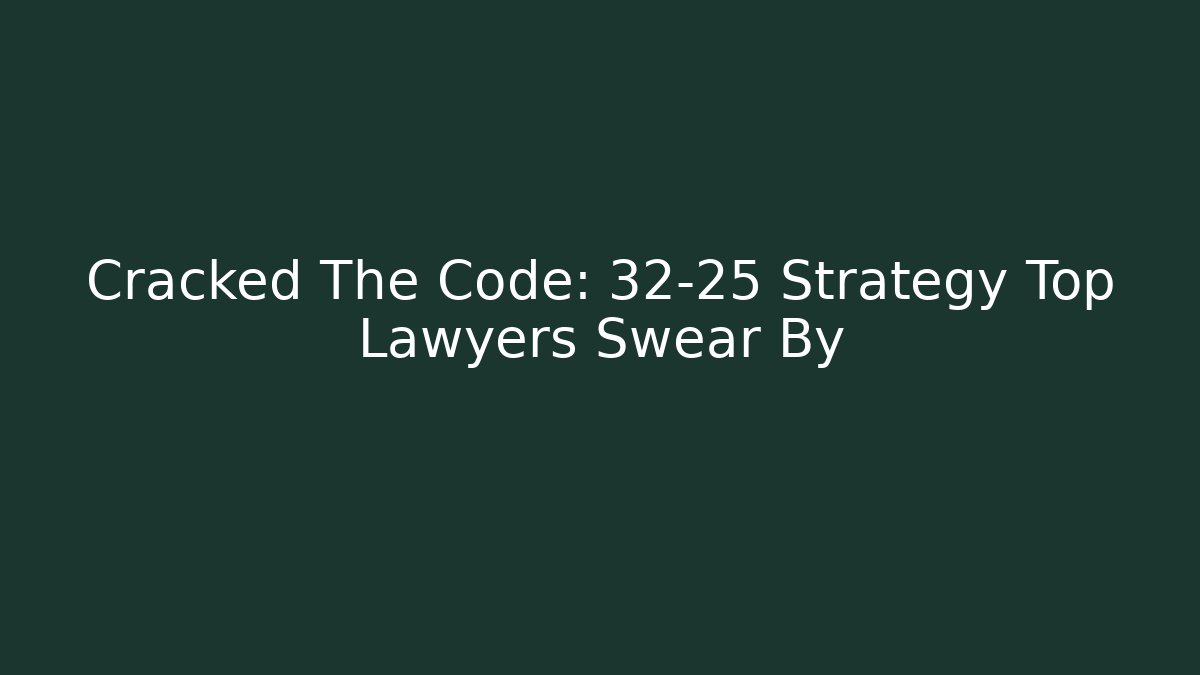 Cracked The Code: 32-25 Strategy Top Lawyers Swear By