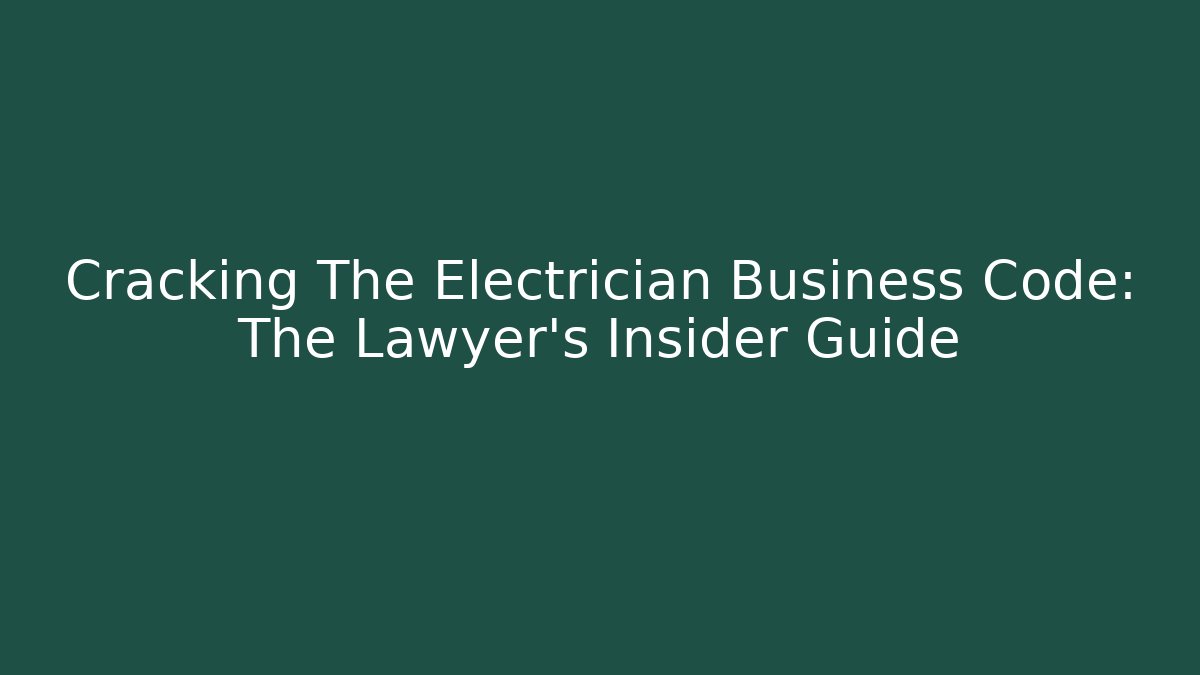Cracking The Electrician Business Code: The Lawyer’s Insider Guide - Magmic