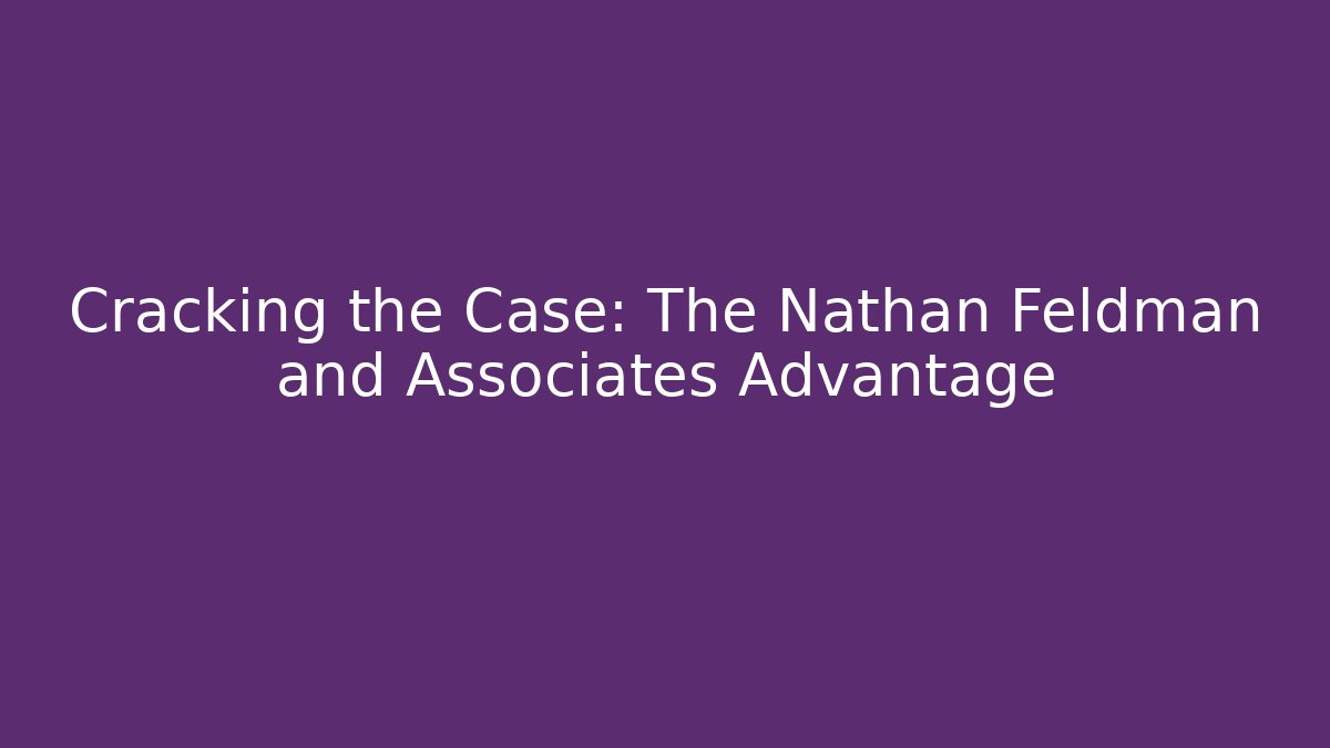 Cracking the Case: The Nathan Feldman and Associates Advantage