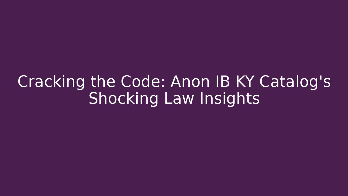 Cracking the Code: Anon IB KY Catalog’s Shocking Law Insights - Magmic