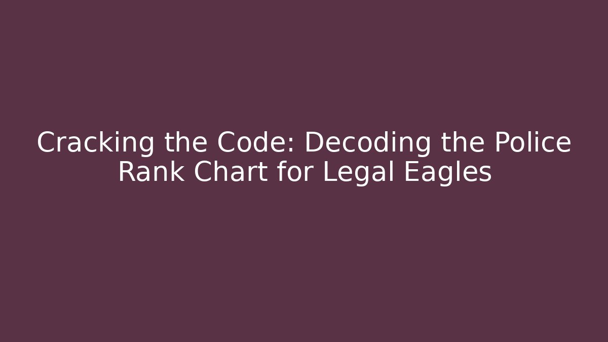 Cracking the Code: Decoding the Police Rank Chart for Legal Eagles