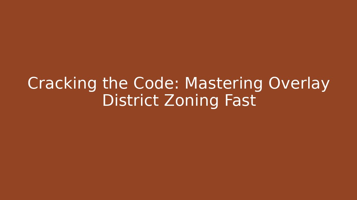 Cracking the Code: Mastering Overlay District Zoning Fast
