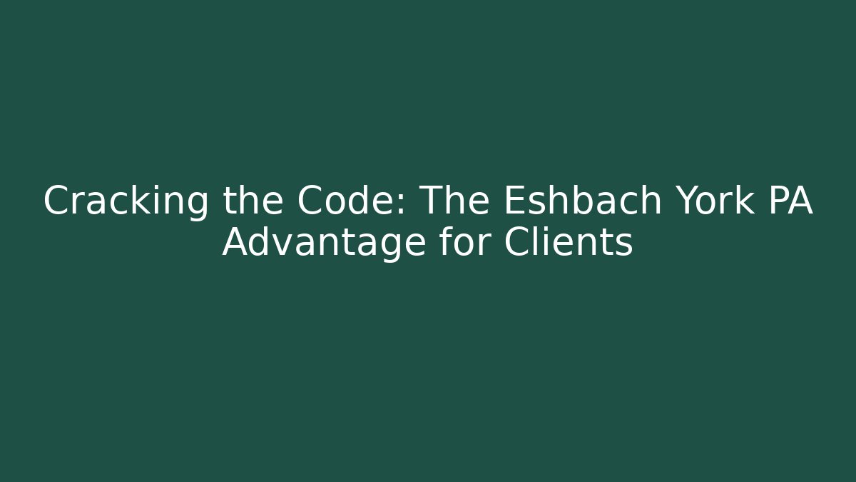 Cracking the Code: The Eshbach York PA Advantage for Clients