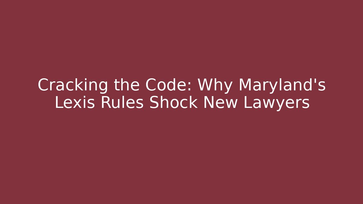 Cracking the Code: Why Maryland's Lexis Rules Shock New Lawyers - Magmic