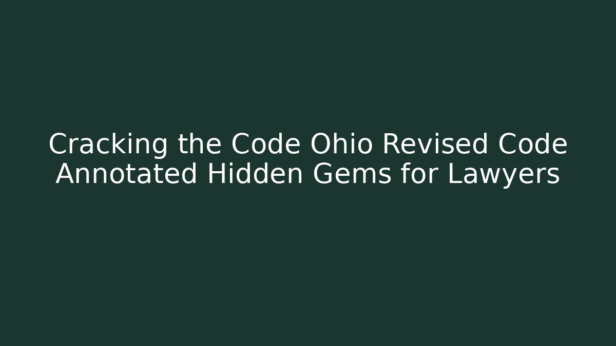 Cracking the Code Ohio Revised Code Annotated Hidden Gems for Lawyers
