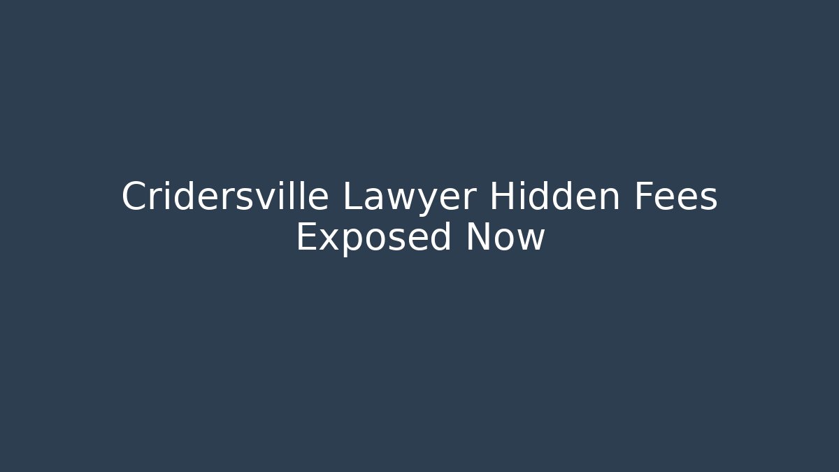 Cridersville Lawyer Hidden Fees Exposed Now