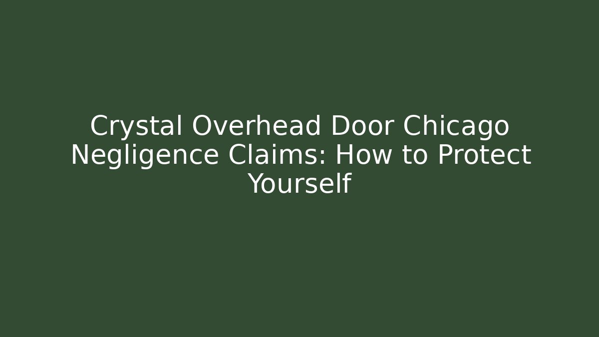 Crystal Overhead Door Chicago Negligence Claims: How to Protect Yourself