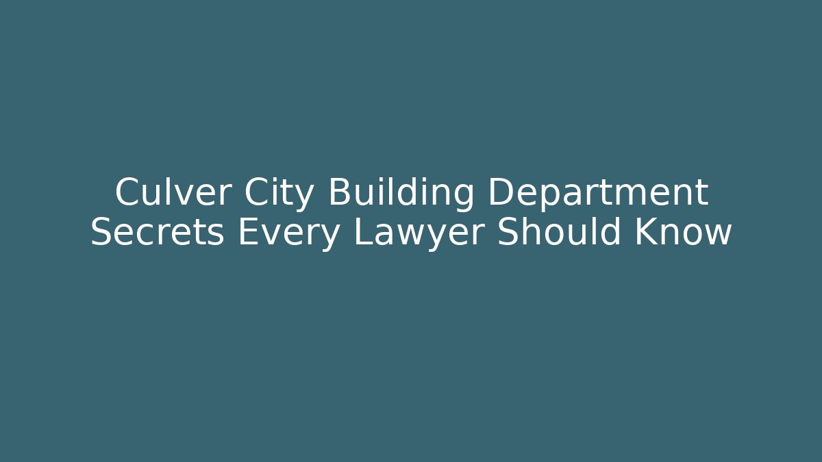 Culver City Building Department Secrets Every Lawyer Should Know