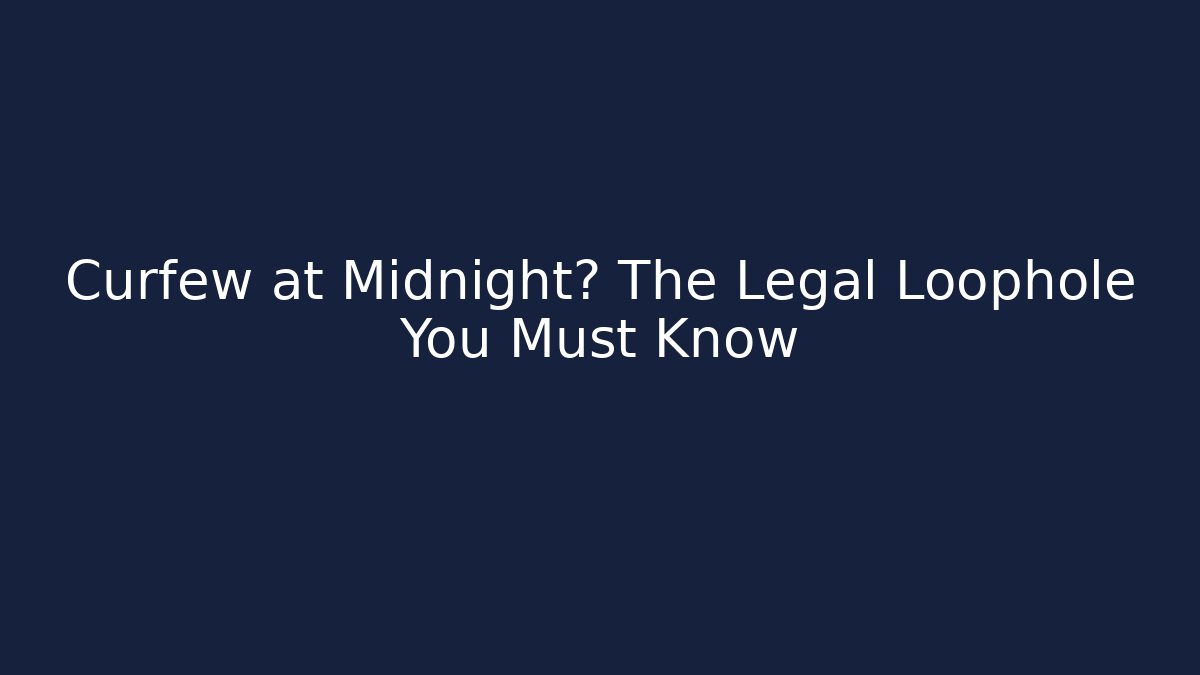 Curfew at Midnight? The Legal Loophole You Must Know