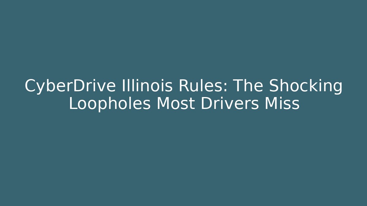 CyberDrive Illinois Rules: The Shocking Loopholes Most Drivers Miss