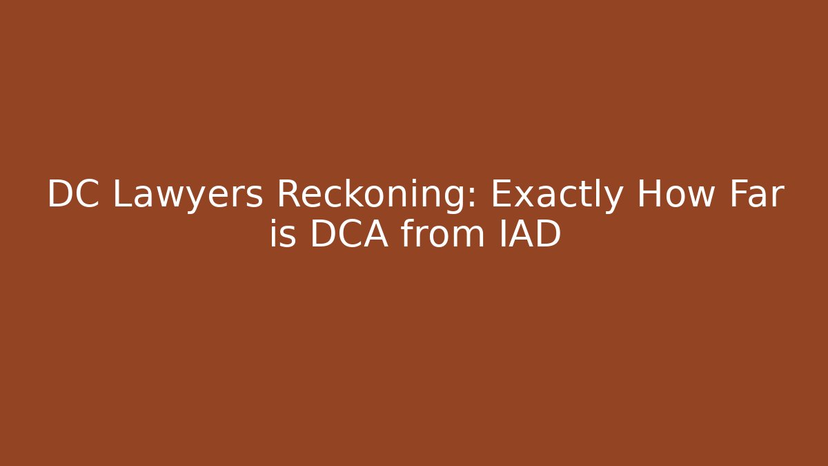 DC Lawyers Reckoning: Exactly How Far is DCA from IAD