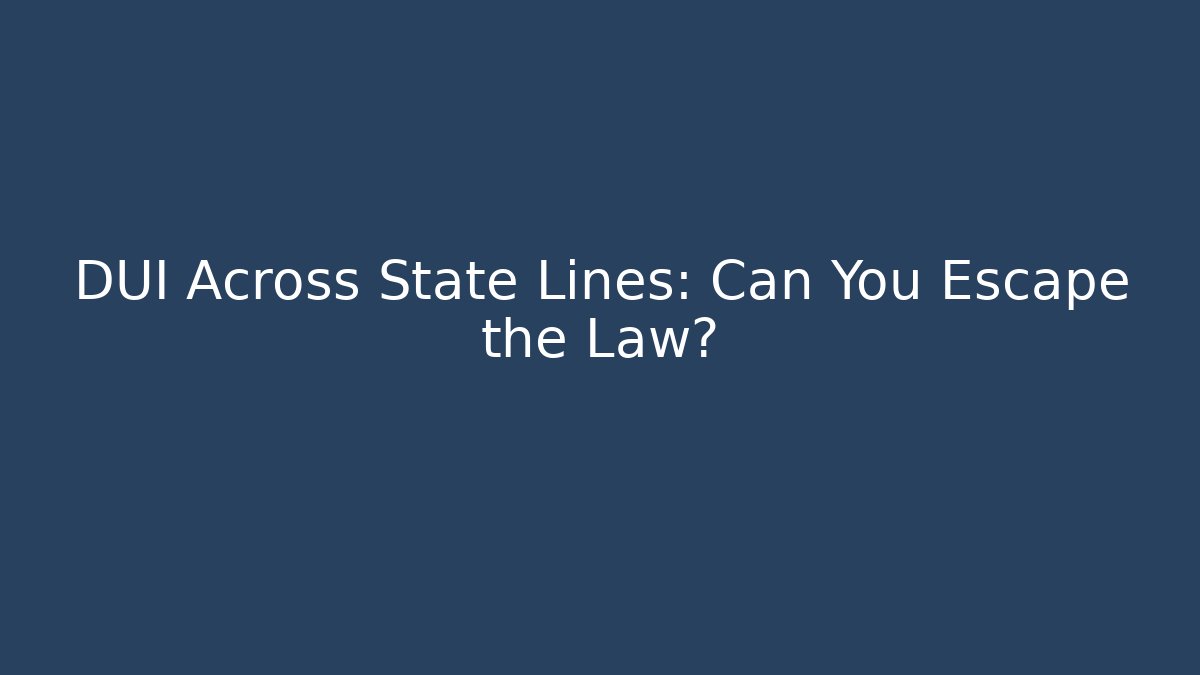DUI Across State Lines: Can You Escape the Law?