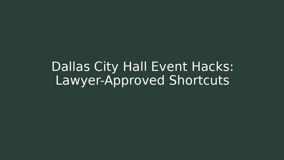 Dallas City Hall Event Hacks: Lawyer-Approved Shortcuts