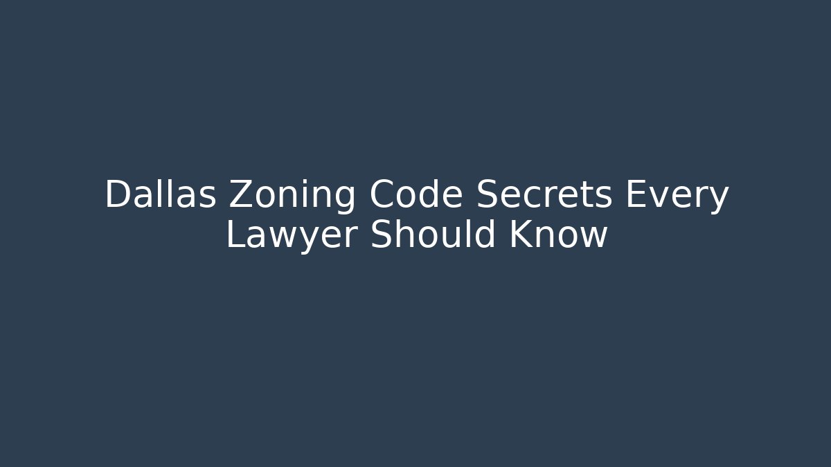 Dallas Zoning Code Secrets Every Lawyer Should Know
