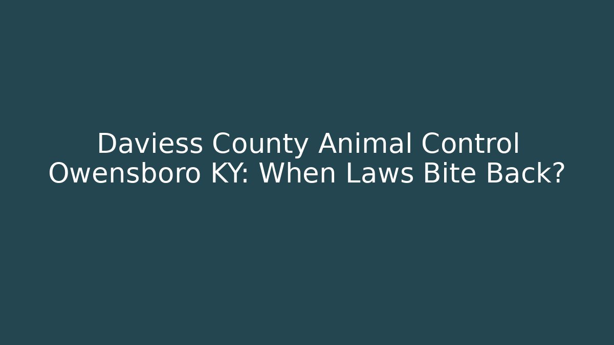 Daviess County Animal Control Owensboro KY: When Laws Bite Back?