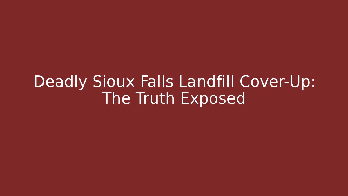 Deadly Sioux Falls Landfill Cover-Up: The Truth Exposed