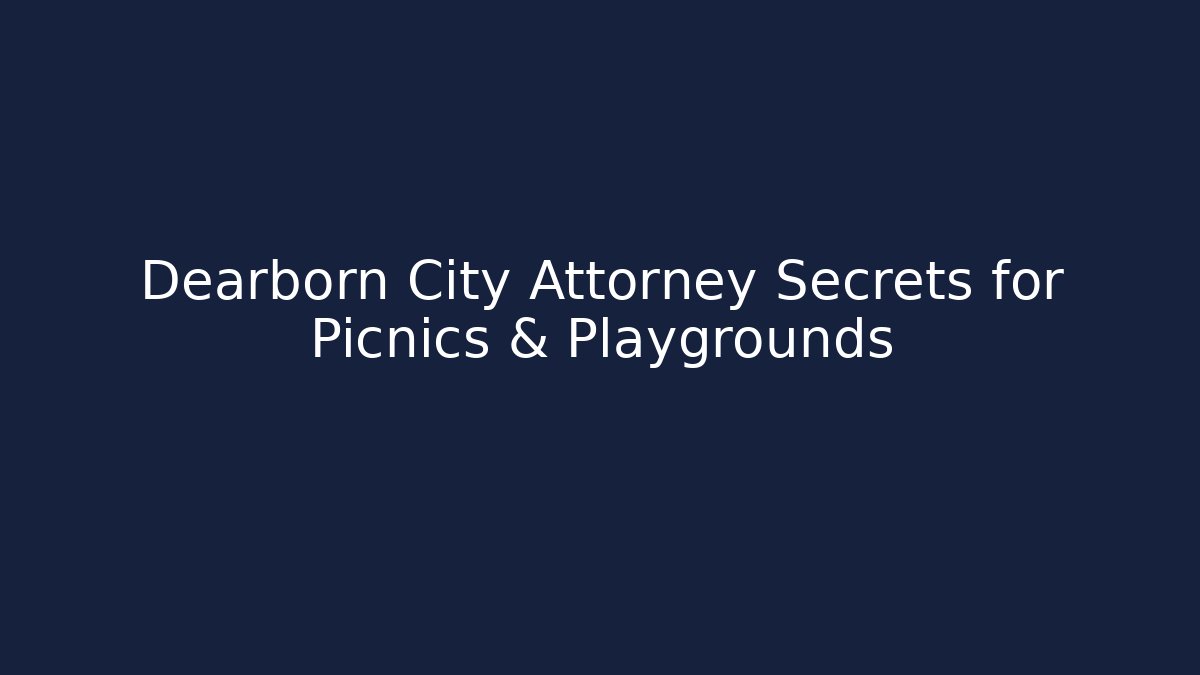 Dearborn City Attorney Secrets for Picnics & Playgrounds