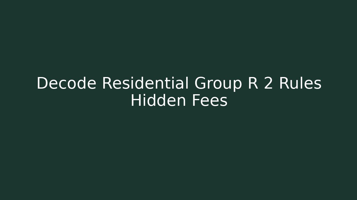 Decode Residential Group R 2 Rules Hidden Fees
