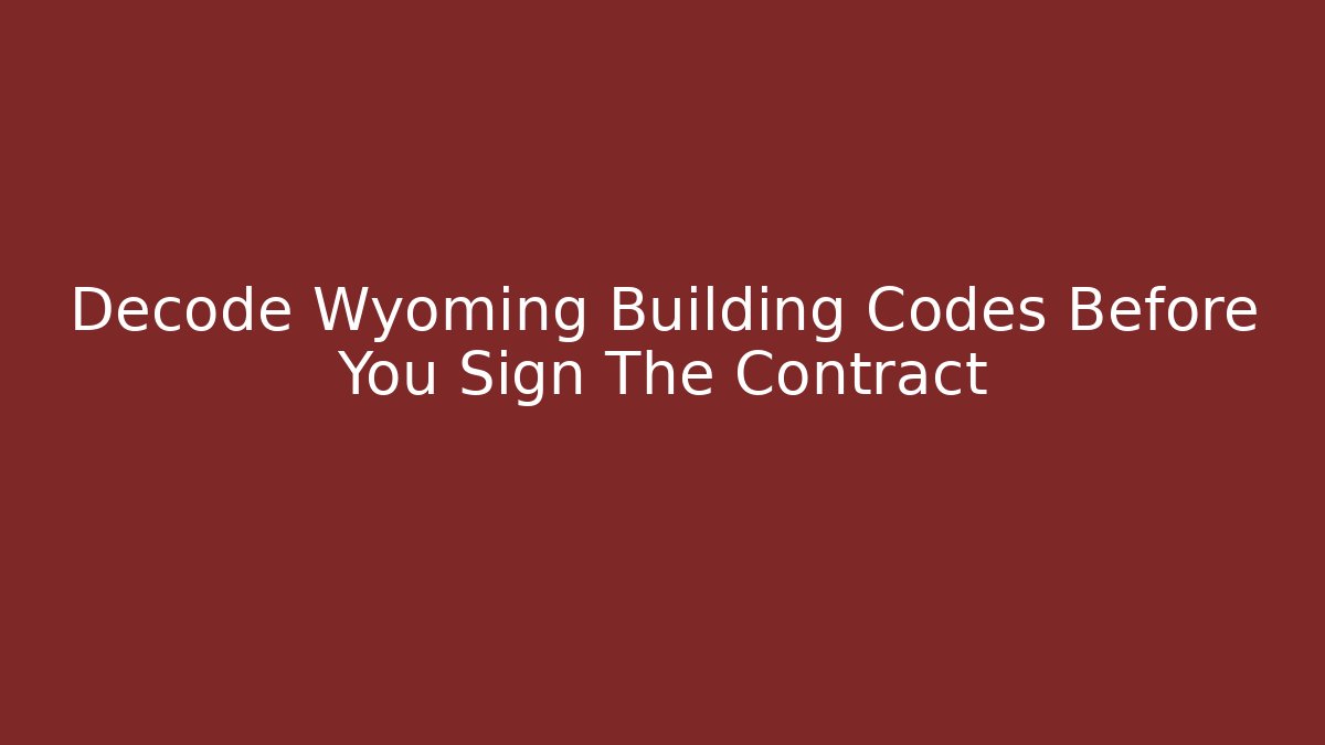 Decode Wyoming Building Codes Before You Sign The Contract - Magmic