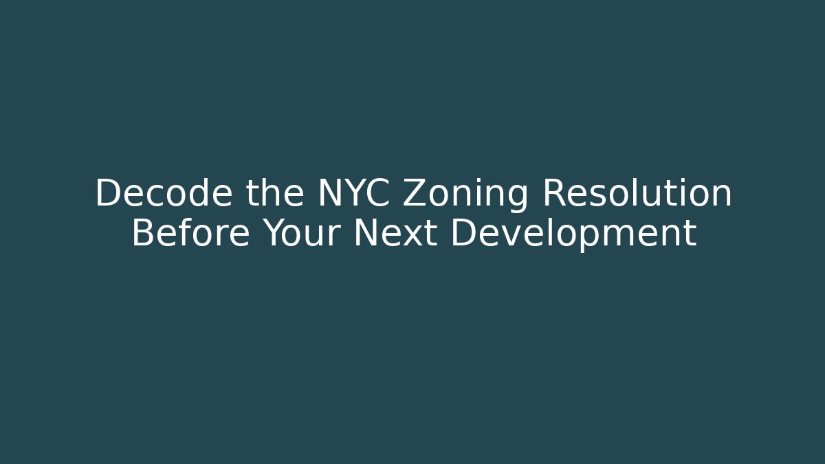 Decode the NYC Zoning Resolution Before Your Next Development