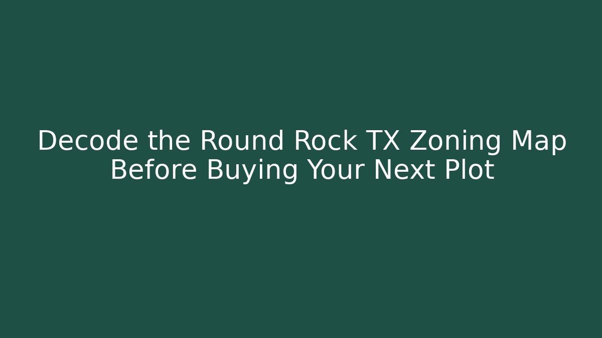 Decode the Round Rock TX Zoning Map Before Buying Your Next Plot - Magmic