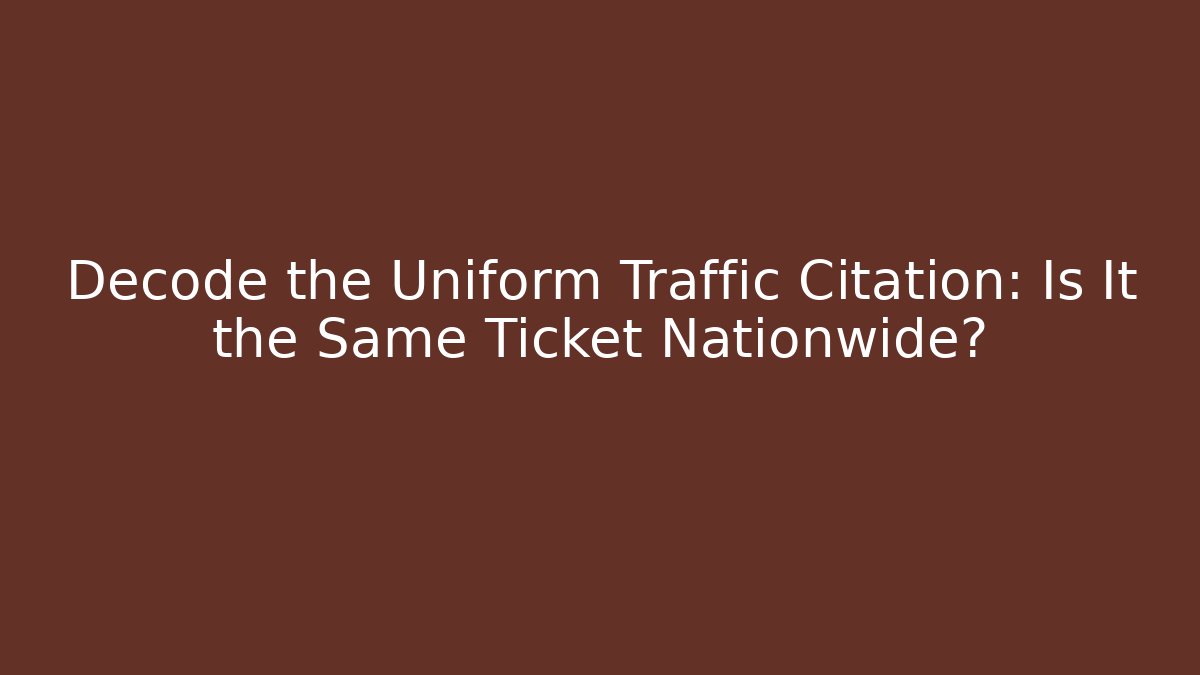 Decode the Uniform Traffic Citation: Is It the Same Ticket Nationwide?
